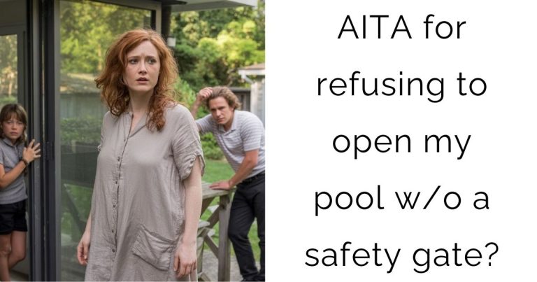 AITA for refusing to open my pool w/o a safety gate?