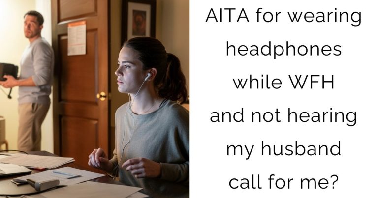AITA for wearing headphones while WFH and not hearing my husband call for me?