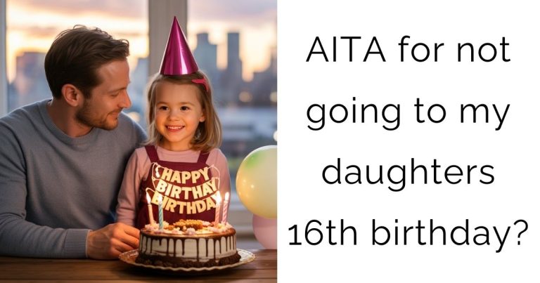 AITA for not going to my daughters 16th birthday?