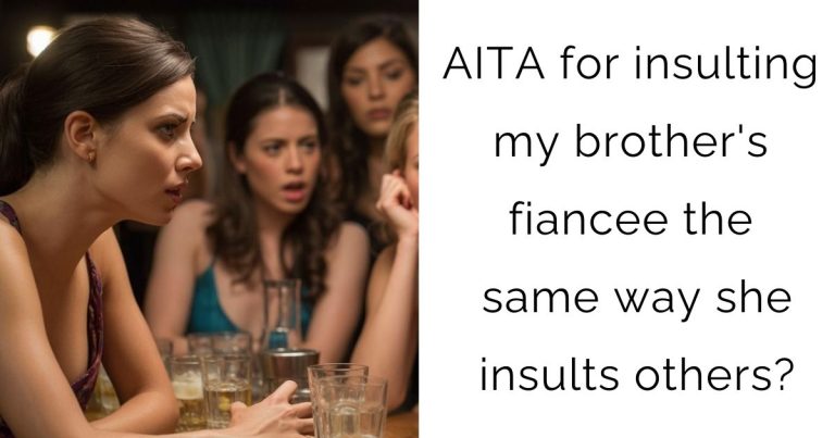 AITA for insulting my brother’s fiancee the same way she insults others?