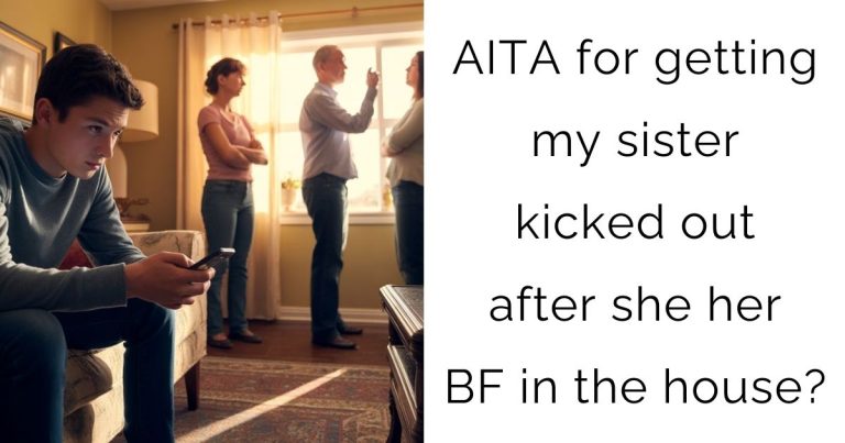 AITA for getting my sister kicked out after she her boyfriend in the house?