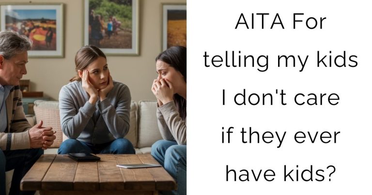 AITA For telling my kids I don’t care if they ever have kids?