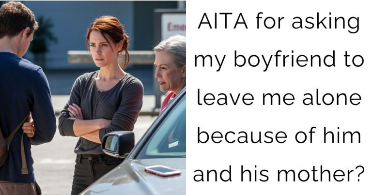 AITA for asking my boyfriend to leave me alone because of him and his mother?