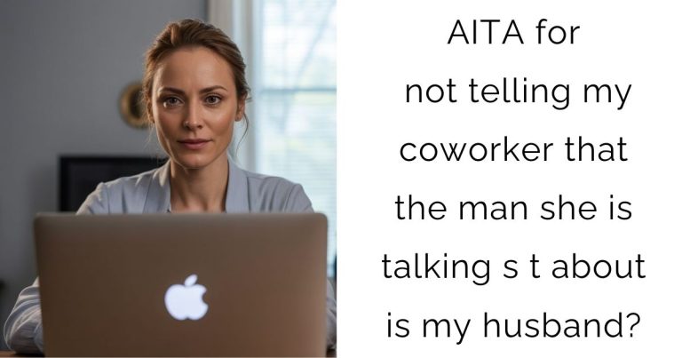 AITA for not telling my coworker that the man she is talking s t about is my husband?