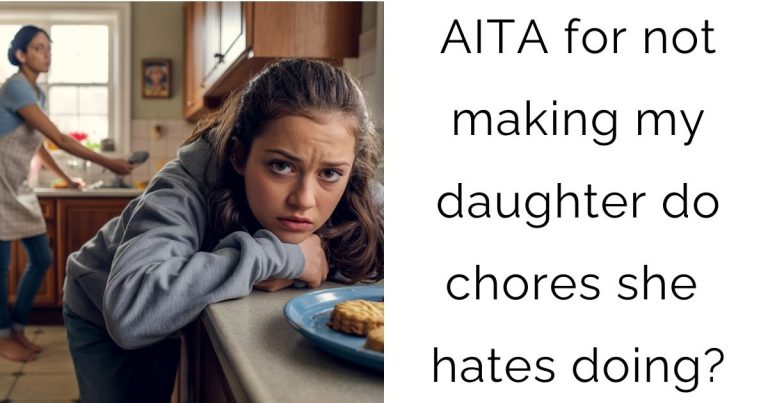 AITA for not making my daughter do chores she hates doing?