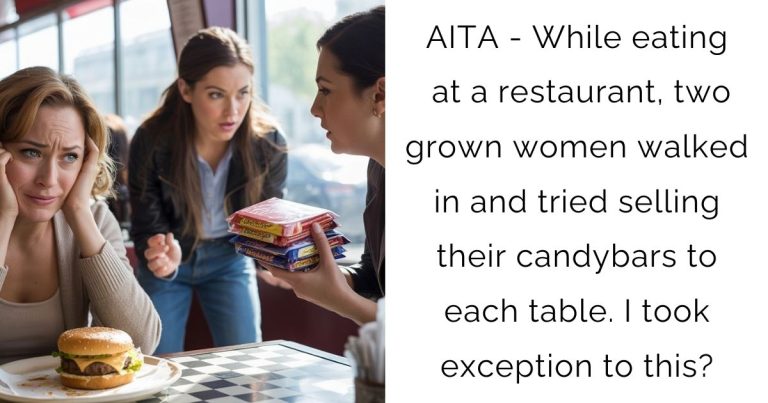 AITA – While eating at a restaurant, two grown women walked in and tried selling their candybars to each table. I took exception to this?