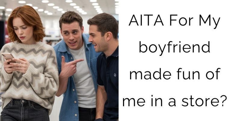 AITA For My boyfriend made fun of me in a store?