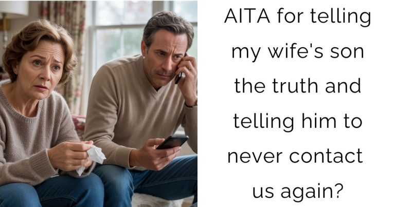 AITA for telling my wife’s son the truth and telling him to never contact us again?