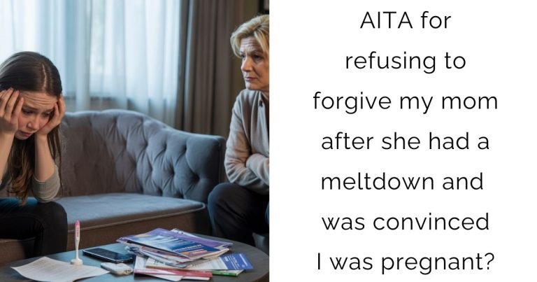 AITA for refusing to forgive my mom after she had a meltdown and was convinced I was pregnant?