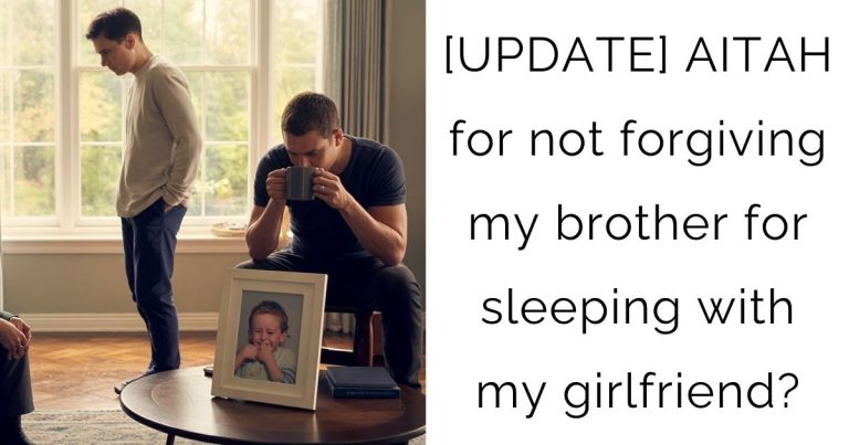 [UPDATE] AITAH for not forgiving my brother for sleeping with my girlfriend?