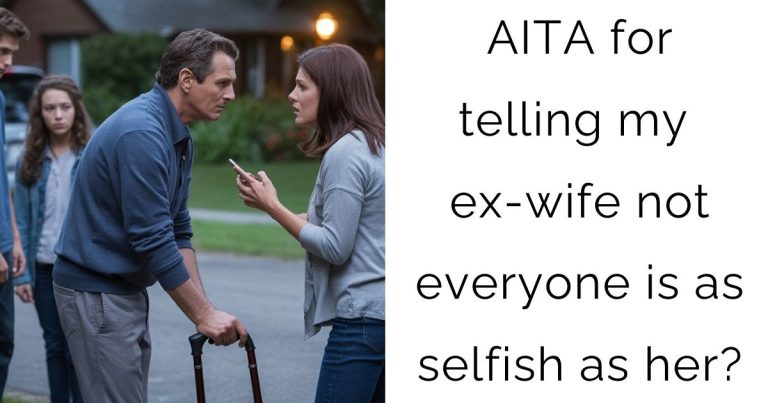 AITA for telling my ex-wife not everyone is as selfish as her?