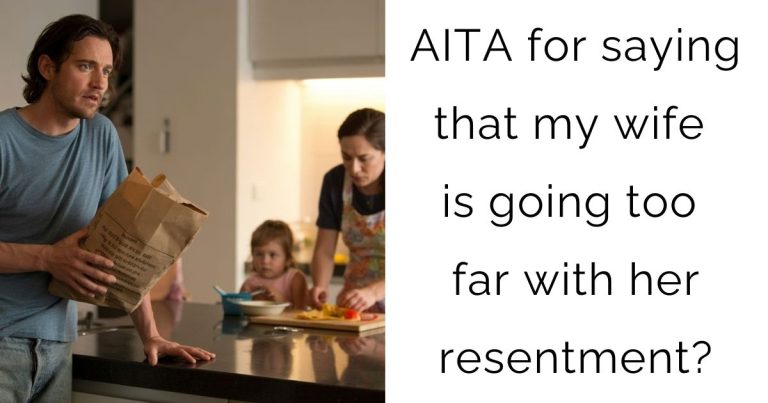 AITA for saying that my wife is going too far with her resentment?