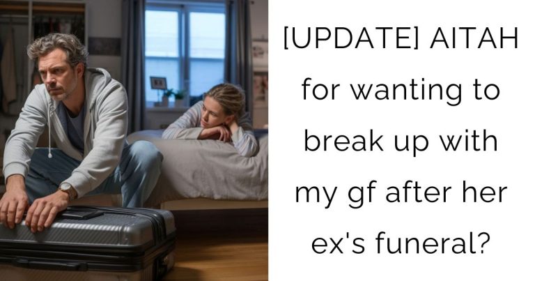 [UPDATE] AITAH for wanting to break up with my gf after her ex’s funeral?