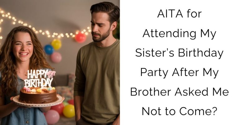 AITA for Attending My Sister’s Birthday Party After My Brother Asked Me Not to Come?