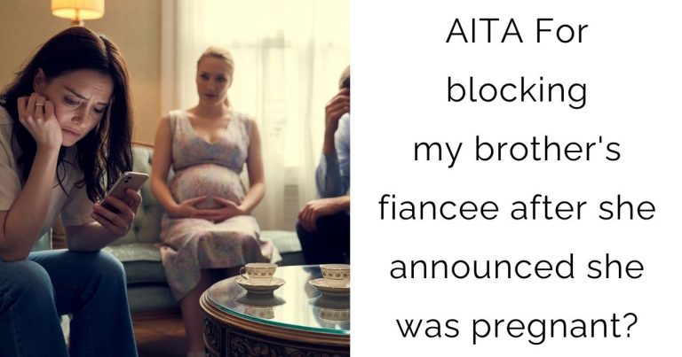 AITA For blocking my brother’s fiancee after she announced she was pregnant?