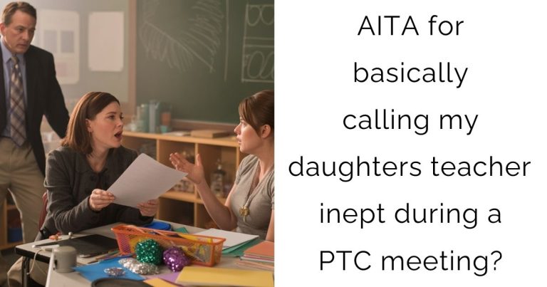 AITA for basically calling my daughters teacher inept during a PTC meeting?