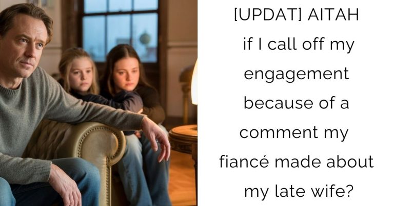 [UPDAT] AITAH if I call off my engagement because of a comment my fiancé made about my late wife?