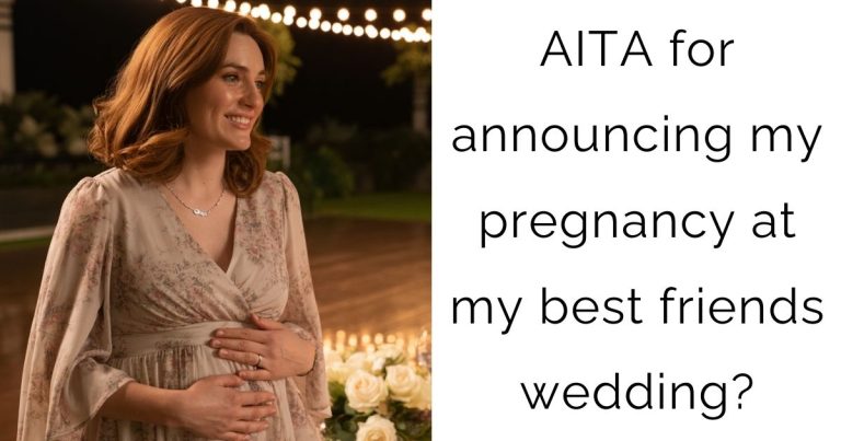 AITA for announcing my pregnancy at my best friends wedding?