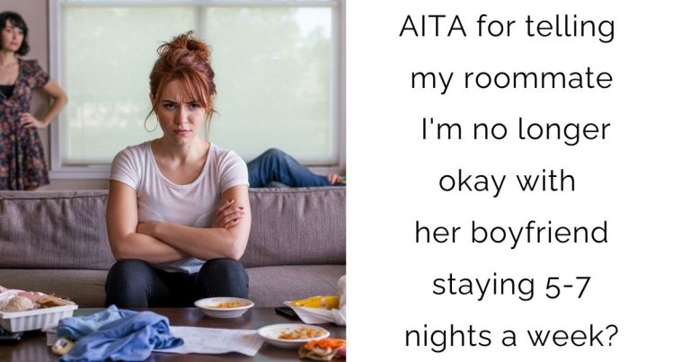 AITA for telling my roommate I’m no longer okay with her boyfriend staying 5-7 nights a week?