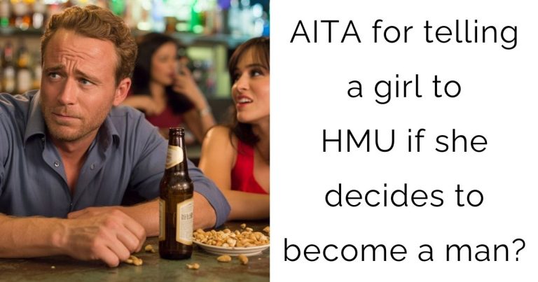 AITA for telling a girl to HMU if she decides to become a man?