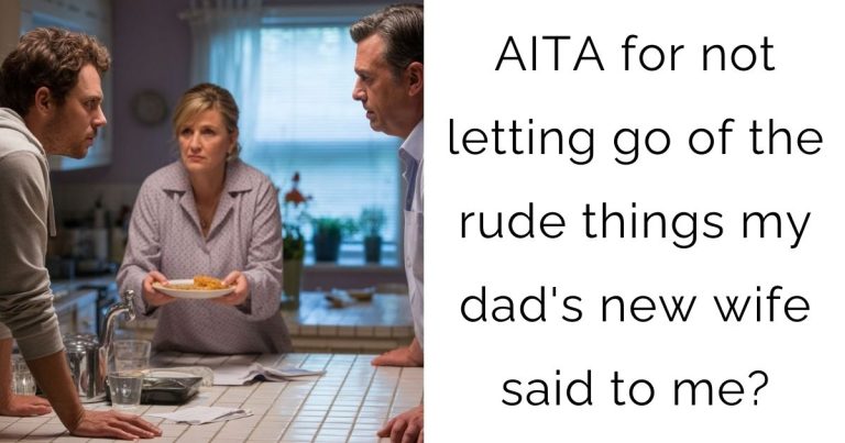 AITA for not letting go of the rude things my dad’s new wife said to me?