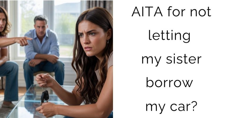 AITA for not letting my sister borrow my car?