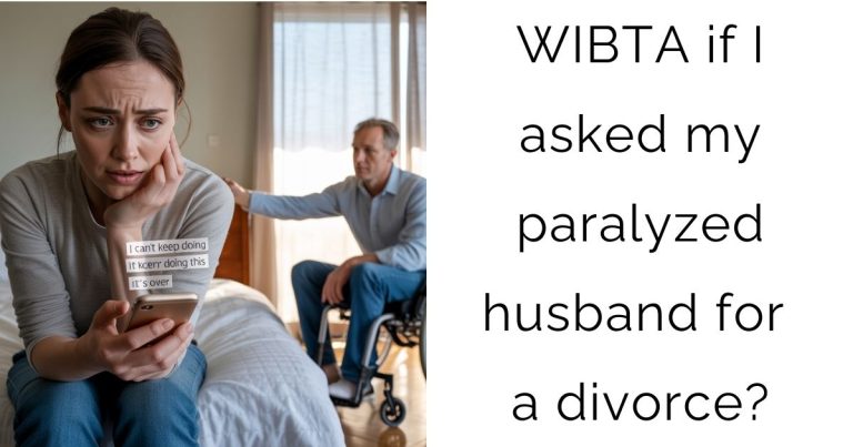 WIBTA if I asked my paralyzed husband for a divorce?