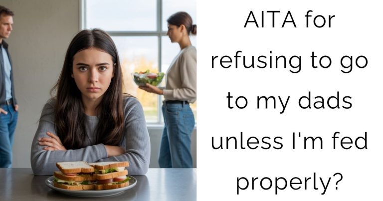 AITA for refusing to go to my dads unless I’m fed properly?