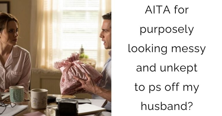 AITA for purposely looking messy and unkept to ps off my husband?