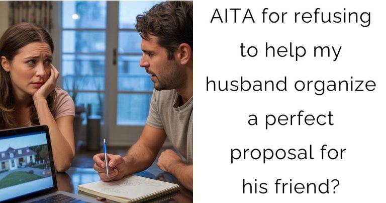 AITA for refusing to help my husband organize a perfect proposal for his friend?