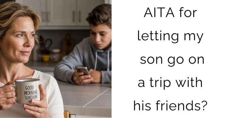 AITA for letting my son go on a trip with his friends?