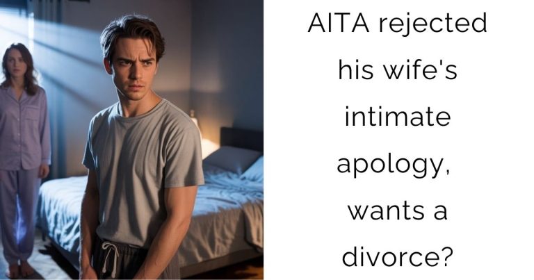 AITA rejected his wife’s intimate apology, wants a divorce?