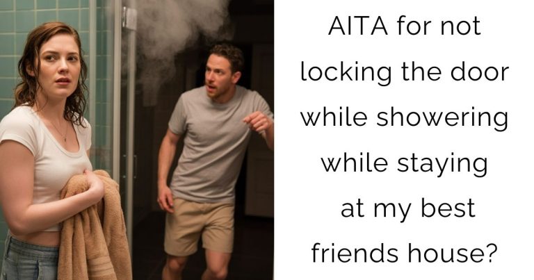 AITA for not locking the door while showering while staying at my best friends house?