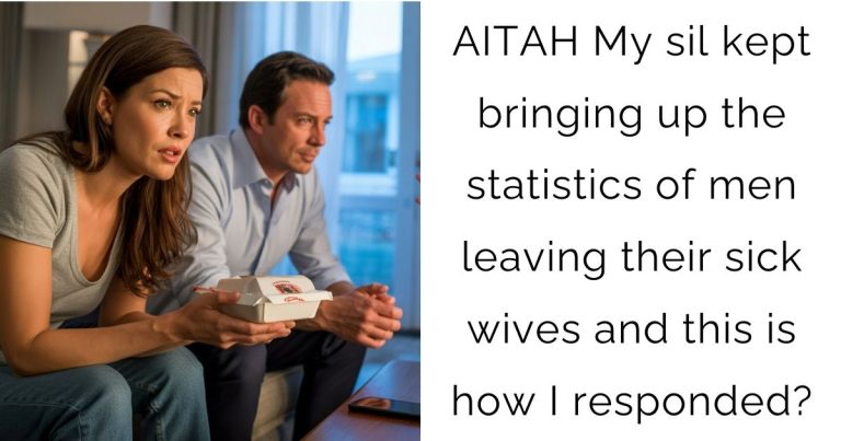 AITAH My sil kept bringing up the statistics of men leaving their sick wives and this is how I responded?