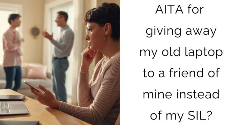 AITA for giving away my old laptop to a friend of mine instead of my SIL?