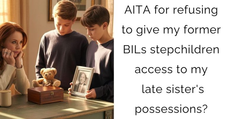 AITA for refusing to give my former BILs stepchildren access to my late sister’s possessions?