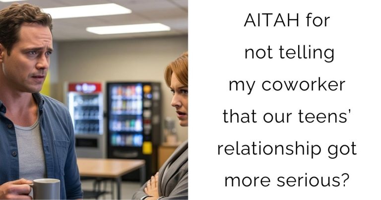 AITAH for not telling my coworker that our teens’ relationship got more serious?
