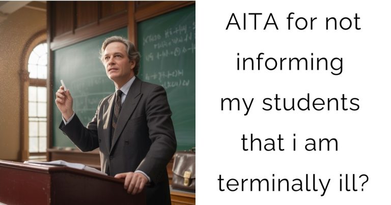 AITA for not informing my students that i am terminally ill?