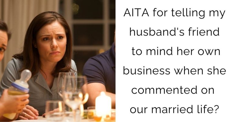 AITA for telling my husband’s friend to mind her own business when she commented on our married life?