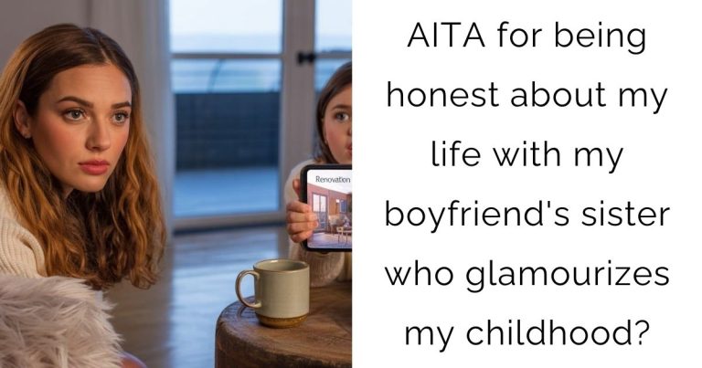 AITA for being honest about my life with my boyfriend’s sister who glamourizes my childhood?