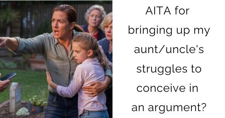AITA for bringing up my aunt/uncle’s struggles to conceive in an argument?