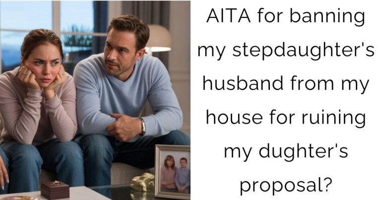AITA for banning my stepdaughter’s husband from my house for ruining my dughter’s proposal?