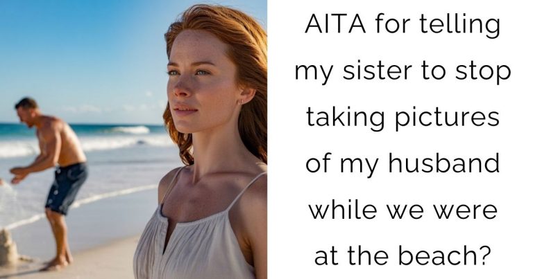 AITA for telling my sister to stop taking pictures of my husband while we were at the beach?