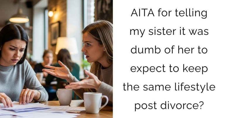 AITA for telling my sister it was dumb of her to expect to keep the same lifestyle post divorce?
