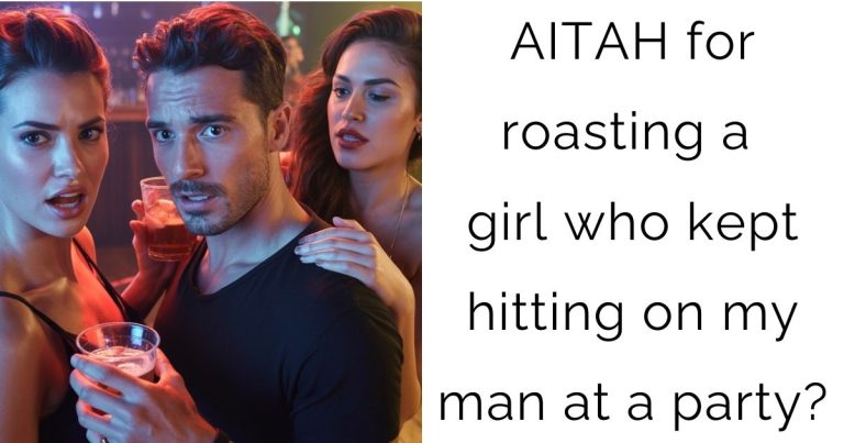 AITAH for roasting a girl who kept hitting on my man at a party?