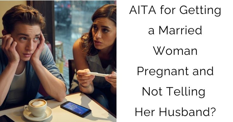 AITA for Getting a Married Woman Pregnant and Not Telling Her Husband?