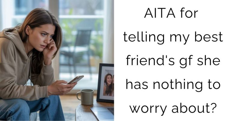 AITA for telling my best friend’s gf she has nothing to worry about?