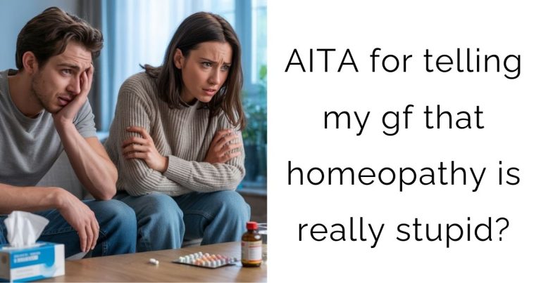 AITA for telling my gf that homeopathy is really stupid?