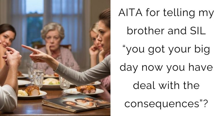 AITA for telling my brother and SIL “you got your big day now you have deal with the consequences”?