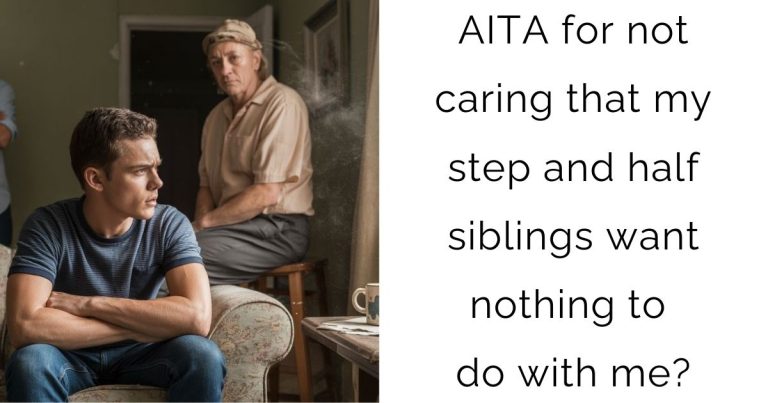 AITA for not caring that my step and half siblings want nothing to do with me?